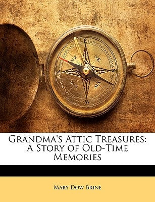 Grandma's Attic Treasures: A Story of Old-Time Memories by Brine, Mary Dow