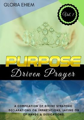 Purpose Driven Prayer by Ehiem-Iwuji, Gloria