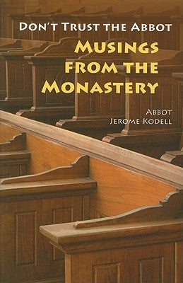 Don't Trust the Abbot: Musings from the Monastery by Kodell, Jerome