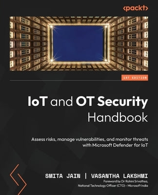 IoT and OT Security Handbook: Assess risks, manage vulnerabilities, and monitor threats with Microsoft Defender for IoT by Jain, Smita