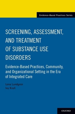 Screening, Assessment, and Treatment of Substance Use Disorders: Evidence-Based Practices, Community and Organizational Setting in the Era of Integrat by Lundgren, Lena