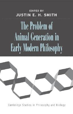 The Problem of Animal Generation in Early Modern Philosophy by Smith, Justin E. H.