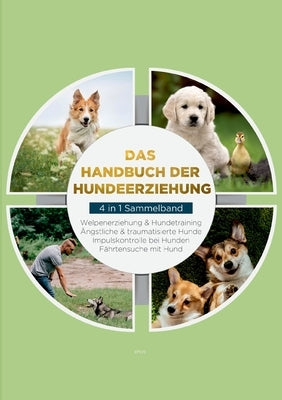 Das Handbuch der Hundeerziehung - 4 in 1 Sammelband: Impulskontrolle bei Hunden Welpenerziehung & Hundetraining Ängstliche & traumatisierte Hunde Fähr by Lehmhuis, Maria