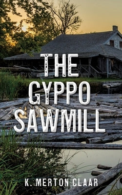 The Gyppo Sawmill by Claar, K. Merton