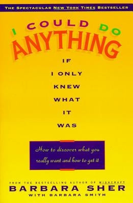 I Could Do Anything If I Only Knew What It Was: How to Discover What You Really Want and How to Get It by Sher, Barbara