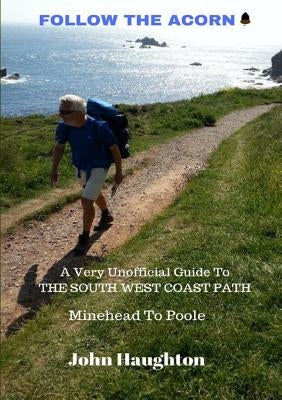 Follow The Acorn: A Very Unofficial Guide to the South West Coast Path by Haughton, John