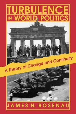 Turbulence in World Politics: A Theory of Change and Continuity by Rosenau, James N.