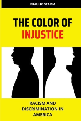 The Color of Injustice: Racism and Discrimination in America by Stamm, Braulio