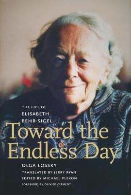Toward the Endless Day: The Life of Elisabeth Behr-Sigel by Lossky, Olga