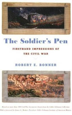 The Soldier's Pen: Firsthand Impressions of the Civil War by Bonner, Robert