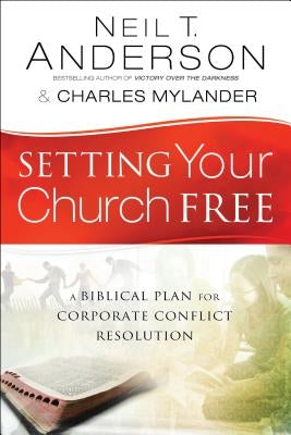 Setting Your Church Free: A Biblical Plan for Corporate Conflict Resolution by Anderson, Neil T.