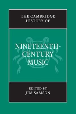 The Cambridge History of Nineteenth-Century Music by Samson, Jim