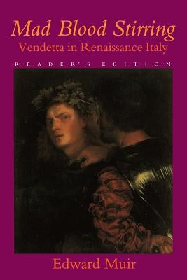 Mad Blood Stirring: Vendetta and Factions in Friuli During the Renaissance by Muir, Edward