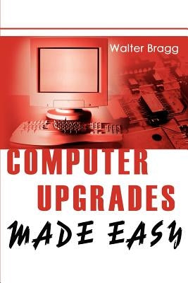 Computer Upgrades Made Easy by Bragg, Walter