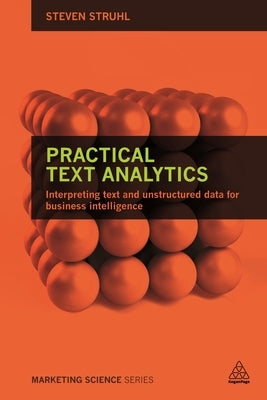 Practical Text Analytics: Interpreting Text and Unstructured Data for Business Intelligence by Struhl, Steven