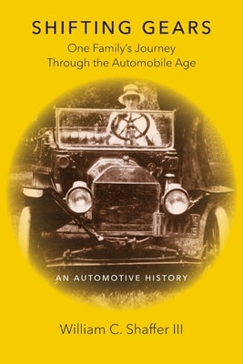 Shifting Gears: One Family's Journey Through the Automobile Age by Shaffer, William C.