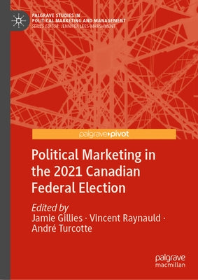 Political Marketing in the 2021 Canadian Federal Election by Gillies, Jamie