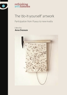 The 'Do-It-Yourself' Artwork: Participation from Fluxus to New Media by Jones, Amelia