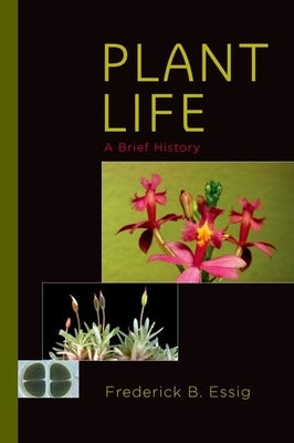Plant Life: A Brief History by Essig, Frederick B.