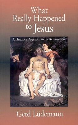 What Really Happened to Jesus by Ludemann, Gerd