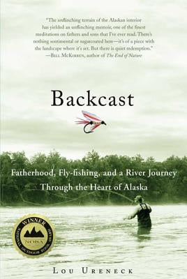 Backcast: Fatherhood, Fly-Fishing, and a River Journey Through the Heart of Alaska by Ureneck, Lou