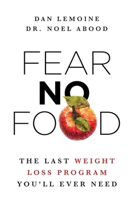 Fear No Food: The Last Weight Loss Program You'll Ever Need by Lemoine, Dan