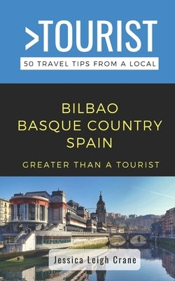 Greater Than a Tourist- - Bilbao Basque Country Spain: 50 Travel Tips from a Local by Tourist, Greater Than a.