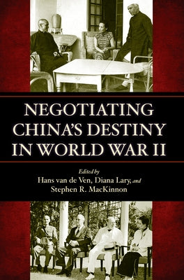Negotiating China's Destiny in World War II by Van de Ven, Hans