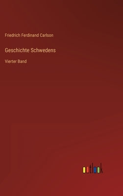 Geschichte Schwedens: Vierter Band by Carlson, Friedrich Ferdinand