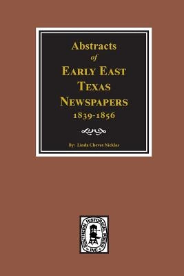 Abstracts of Early East Texas Newspaper, 1839--1856. by Nicklas, Linda Cheves