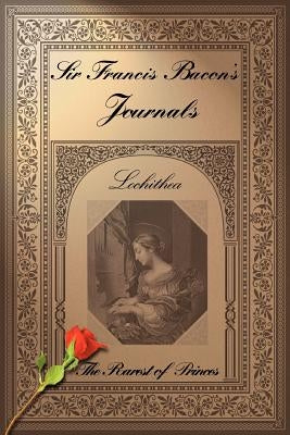 Sir Francis Bacon's Journals: The Rarest of Princes by Lochithea