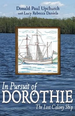In Pursuit of Dorothie: The Lost Colony Ship by Daniels, Lucy Rebecca