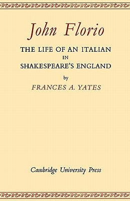 John Florio: The Life of an Italian in Shakespeare's England by Yates, Frances A.