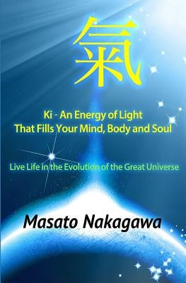 Ki An Energy of Light That Fills Your Mind, Body, and Soul: Live Life in the Evolution of the Great Universe by Uebayashi, Hidemi