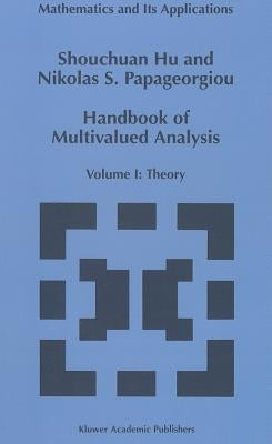Handbook of Multivalued Analysis: Volume I: Theory by Shouchuan Hu