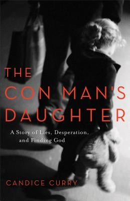 The Con Man's Daughter: A Story of Lies, Desperation, and Finding God by Curry, Candice