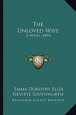 The Unloved Wife: A Novel (1890) by Southworth, Emma Dorothy Eliza Nevitte