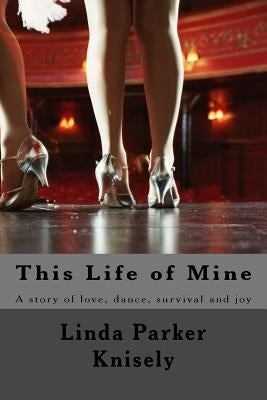 This Life of Mine: A story of love, dance, and survival. by Knisely, Linda Parker