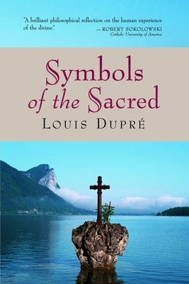 Symbols of the Sacred by Dupre, Louis K.