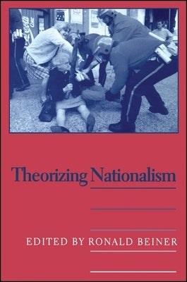 Theorizing Nationalism by Beiner, Ronald
