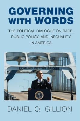 Governing with Words: The Political Dialogue on Race, Public Policy, and Inequality in America by Gillion, Daniel Q.
