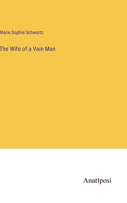 The Wife of a Vain Man by Schwartz, Marie Sophie