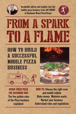 From a Spark to a Flame: How to build a successful mobile pizza business by Laurie, Mark