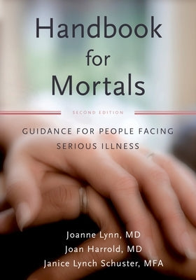 Handbook for Mortals: Guidance for People Facing Serious Illness by Lynn, Joanne
