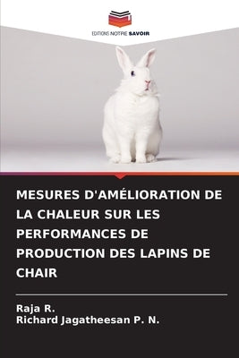 Mesures d'Amélioration de la Chaleur Sur Les Performances de Production Des Lapins de Chair by R, Raja