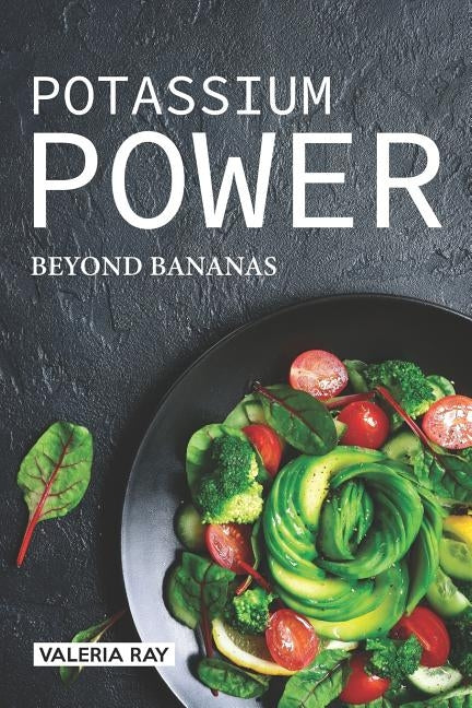 Potassium Power: Beyond Bananas by Ray, Valeria