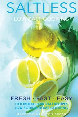 Low salt. Low salt cooking. Low salt recipes.: Saltless: Fresh, Fast, Easy. by Fullerton, Harper