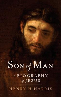 Son of Man: A Biography of Jesus by Harris, Henry H.