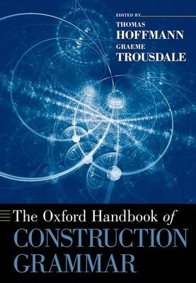 The Oxford Handbook of Construction Grammar by Hoffmann, Thomas