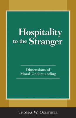 Hospitality to the Stranger: Dimensions of Moral Understanding by Ogletree, Thomas W.